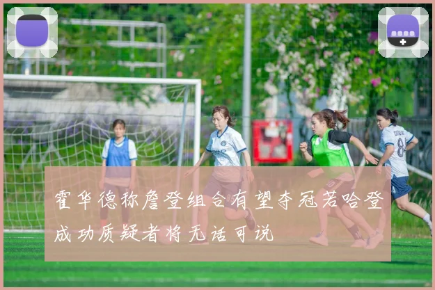 霍华德称詹登组合有望夺冠若哈登成功质疑者将无话可说