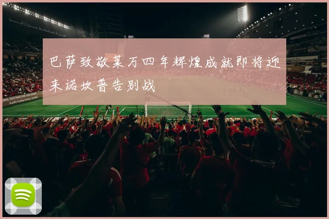 巴萨致敬莱万四年辉煌成就即将迎来诺坎普告别战