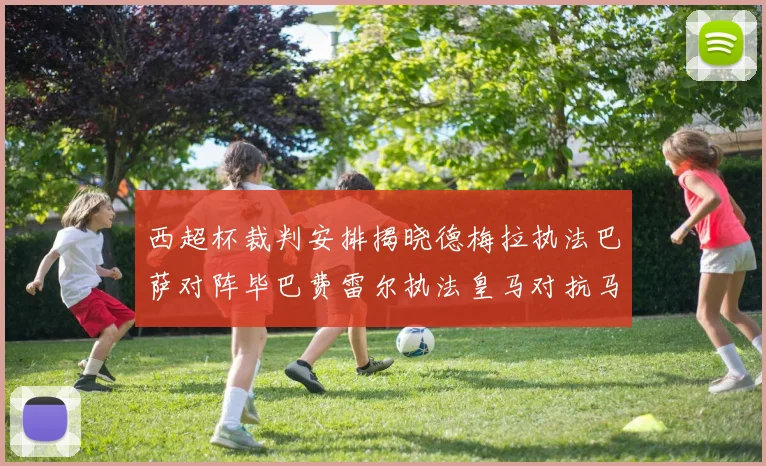 西超杯裁判安排揭晓德梅拉执法巴萨对阵毕巴费雷尔执法皇马对抗马竞